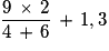 \frac{9 \, \times \, 2}{4 \, + \, 6} \, + \, 1,3
