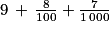 9\, +\, \frac{8}{100}+\frac{7}{1\, 000}