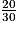 \frac{20}{30}