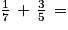 \frac{1}{7}\, + \, \frac{3}{5}\, =