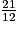 \frac{21}{12}
