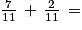 \frac{7}{11}\, +\, \frac{2}{11}\, =