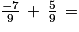 \frac{-7}{9}\, +\, \frac{5}{9}\, =