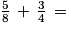 \frac{5}{8}\, + \, \frac{3}{4}\, =