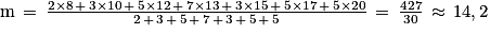 \textrm{m}\, =\, \frac{2\times 8\, +\, 3\times 10\, +\, 5\times 12\, +\, 7\times 13\, +\, 3\times 15\, +\, 5\times 17\, +\, 5\times 20}{2\, +\, 3\, +\, 5\, +\, 7\, +\, 3\, +\, 5\, +\, 5}\, =\, \frac{427}{30}\, \approx \, 14,2