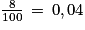 \frac{8}{100}\, =\, 0,04