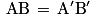 \textrm{ AB}\, =\, \textrm{A}'\textrm{B}'