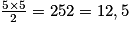 \frac{5 \times 5}{2} = {25}{2} = 12,5