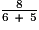 \frac{8}{6~+~5}