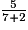 \frac{5}{7 + 2}