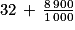32\, +\, \frac{8\, 900}{1\, 000}