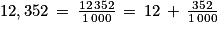 12,352\, =\, \frac{12\, 352}{1\, 000}\, =\, 12\, +\, \frac{352}{1\, 000}