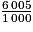 \frac{6\, 005}{1\, 000}
