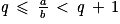 \mathit{q}\, \leq \, \frac{\mathit{a}}{\mathit{b}}\, < \, \mathit{q}\, +\, 1