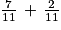 \frac{7}{11}\, +\, \frac{2}{11}