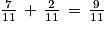 \frac{7}{11}\, +\, \frac{2}{11}\, =\, \frac{9}{11}