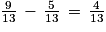 \frac{9}{13}\, -\, \frac{5}{13}\, =\, \frac{4}{13}