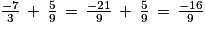\frac{-7}{3}\, +\, \frac{5}{9}\, =\, \frac{-21}{9}\, +\, \frac{5}{9}\, =\, \frac{-16}{9}