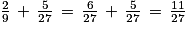 \frac{2}{9}\, +\, \frac{5}{27}\, =\, \frac{6}{27}\, +\, \frac{5}{27}\, =\, \frac{11}{27}
