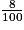 \frac{8}{100}