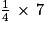 \frac{1}{4}\, \times \, 7