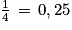 \frac{1}{4}\, =\, 0,25