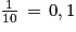 \frac{1}{10}\, =\, 0,1