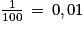 \frac{1}{100}\, =\, 0,01