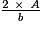 \frac{2~\times~\mathit{A}}{\mathit{b}}