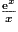 \frac {\mathrm {e}^x} {x}