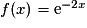 f(x) = \mathrm{e}^{-2x}