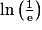 \ln\left({\frac{1}{\mathrm{e}}}\right)