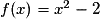 f(x) = x^{2} - 2