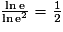 \frac{\ln \mathrm{e}}{\ln \mathrm{e}^{2}} = \frac{1}{2}