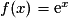 f(x) = \mathrm{e}^{x}