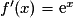 f'(x) = \mathrm{e}^{x}