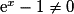 \mathrm{e}^{x} - 1 \neq 0