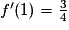 f'(1) = \frac{3}{4}