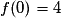 f(0) = 4