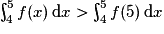 \int_{4}^{5}f(x)\,\mathrm{d}x>\int_{4}^{5}f(5)\,\mathrm{d}x