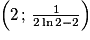 \left(2\,;\,\frac{1}{2\ln{2} - 2}\right)