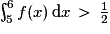 \int^{6}_{5}f(x)\,\mathrm{d}x\,>\,\frac{1}{2}