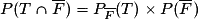 P(T\cap \overline{F})=P_{\overline{F}}(T) \times P(\overline{F})
