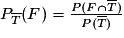 P_{\overline{T}}(F)=\frac{P(F\cap \overline{T})}{P(\overline{T})}