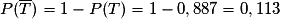 P(\overline{T})=1-P(T)=1-0,887=0,113
