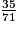 \frac{35}{71}