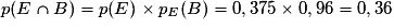 p(E \cap B) = p(E) \times p_E(B) = 0,375 \times 0,96 = 0,36