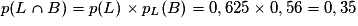 p(L \cap B) = p(L) \times p_L(B) = 0,625 \times 0,56 = 0,35