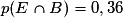 p(E \cap B) = 0,36
