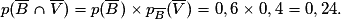 p(\overline{B}\cap\overline{V})=p(\overline{B}) \times p_{\overline{B}}(\overline{V})=0,6\times 0,4=0,24.
